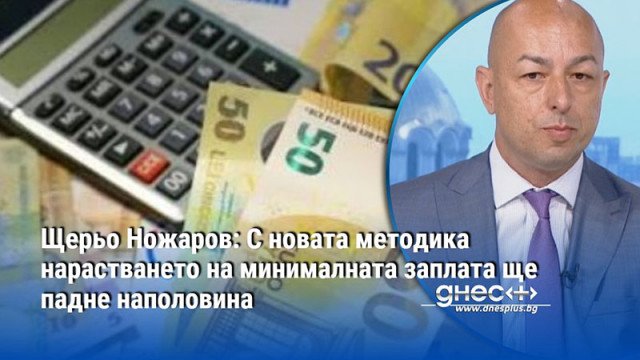 Щерьо Ножаров: С новата методика нарастването на минималната заплата ще падне наполовина