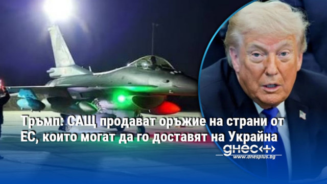 Тръмп: САЩ продават оръжие на страни от ЕС, които могат да го доставят на Украйна