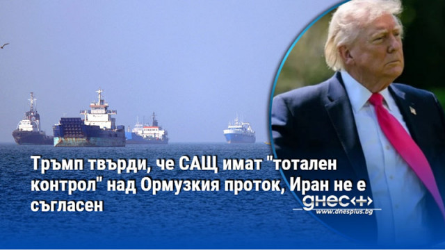 Тръмп твърди, че САЩ имат "тотален контрол" над Ормузкия проток, Иран не е съгласен