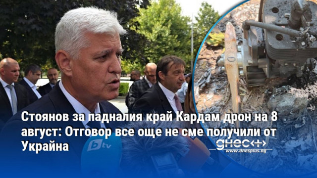 Стоянов за падналия край Кардам дрон на 8 август: Отговор все още не сме получили от Украйна