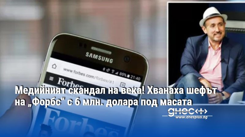 Медийният скандал на века! Хванаха шефът на „Форбс“ с 6 млн. долара под масата