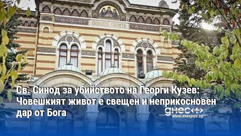 Св. Синод за убийството на Георги Кузев: Човешкият живот е свещен и неприкосновен дар от Бога