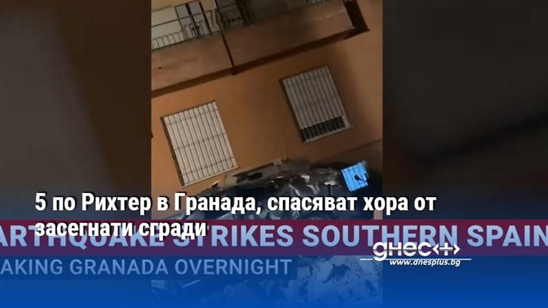 5 по Рихтер в Гранада, спасяват хора от засегнати сгради