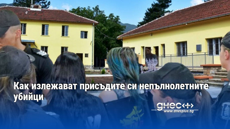 Как излежават присъдите си непълнолетните убийци