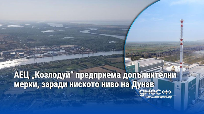 АЕЦ „Козлодуй“ предприема допълнителни мерки, заради ниското ниво на Дунав