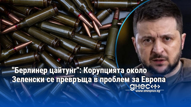 "Берлинер цайтунг": Корупцията около Зеленски се превръща в проблем за Европа