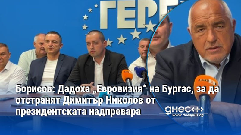 Борисов: Дадоха „Евровизия“ на Бургас, за да отстранят Димитър Николов от президентската надпревара