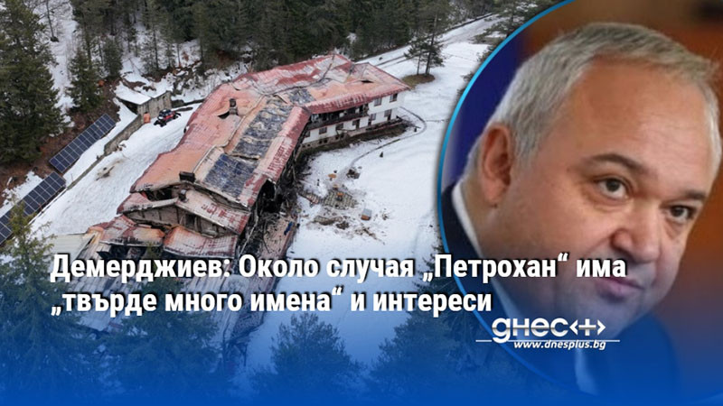 Демерджиев: Около случая „Петрохан“ има „твърде много имена“ и интереси