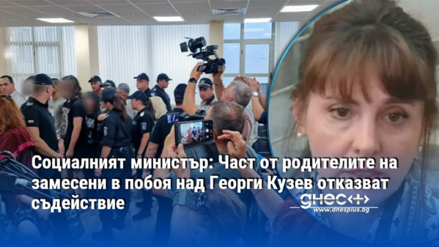 Социалният министър: Част от родителите на замесени в побоя над Георги Кузев отказват съдействие