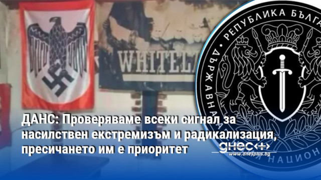 ДАНС: Проверяваме всеки сигнал за насилствен екстремизъм и радикализация, пресичането им е приоритет