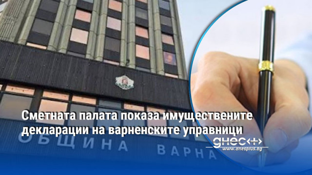 Сметната палата показа имуществените декларации на варненските управници