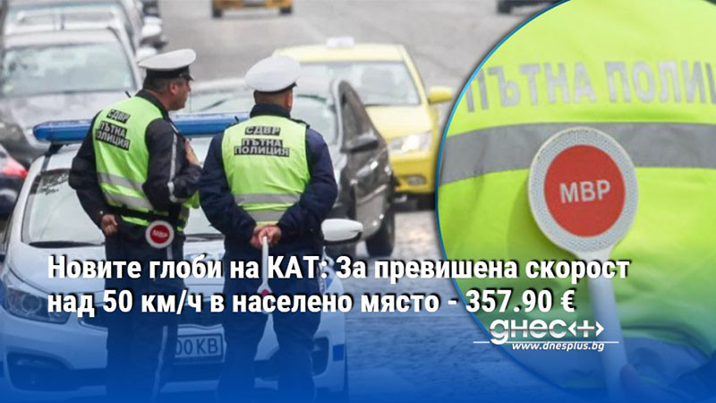 Новите глоби на КАТ: За превишена скорост над 50 км/ч в населено място - 357.90 €