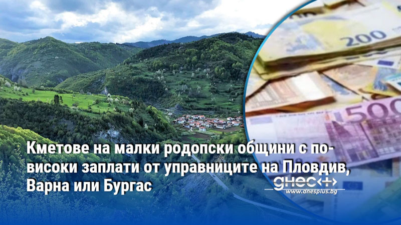 Кметове на малки родопски общини с по-високи заплати от управниците на Пловдив, Варна или Бургас