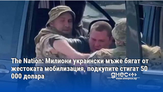 The Nation: Милиони украински мъже бягат от жестоката мобилизация, подкупите стигат 50 000 долара