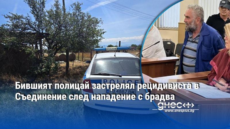 Бившият полицай застрелял рецидивиста в Съединение след нападение с брадва