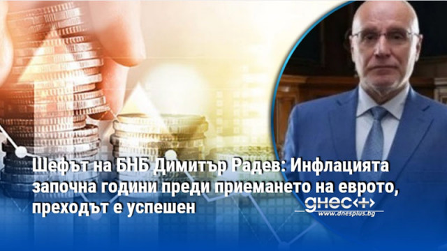 Шефът на БНБ Димитър Радев: Инфлацията започна години преди приемането на еврото, преходът е успешен