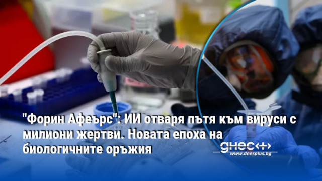 "Форин Афеърс": ИИ отваря пътя към вируси с милиони жертви. Новата епоха на биологичните оръжия