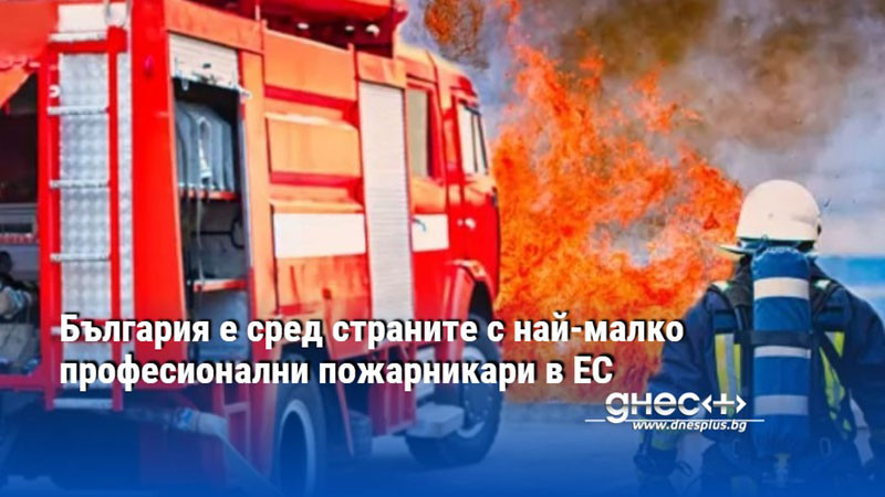 България е сред страните с най-малко професионални пожарникари в ЕС
