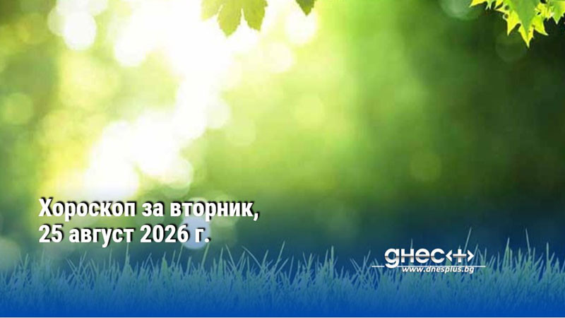 Хороскоп за вторник, 25 август 2026 г.
