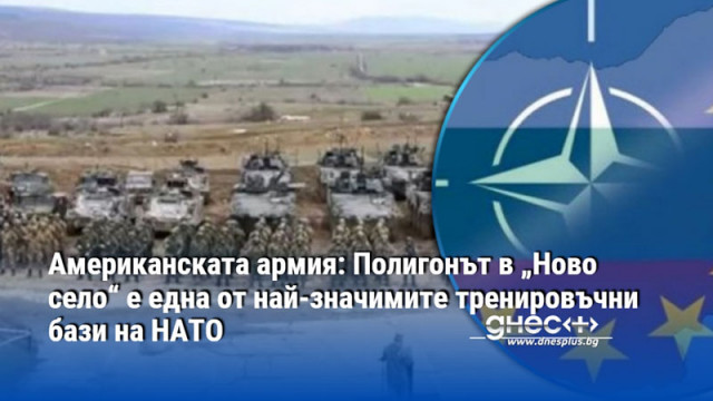 Американската армия: Полигонът в „Ново село“ е една от най-значимите тренировъчни бази на НАТО