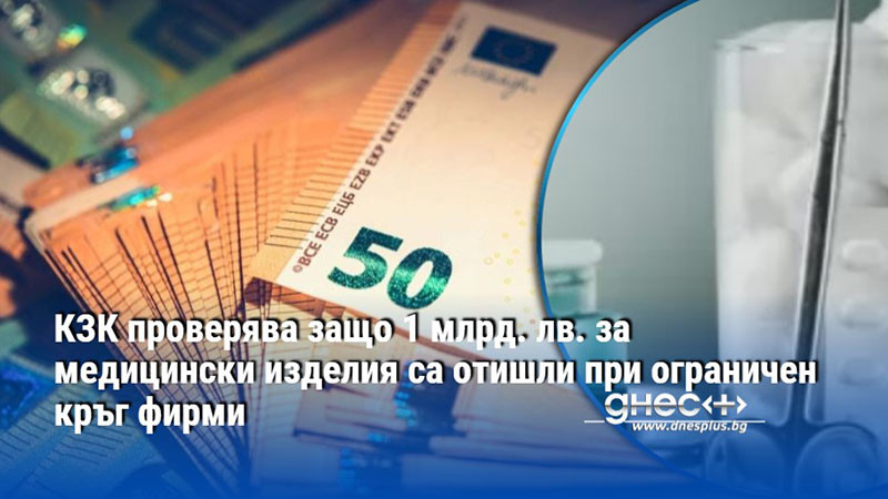 КЗК проверява защо 1 млрд. лв. за медицински изделия са отишли при ограничен кръг фирми