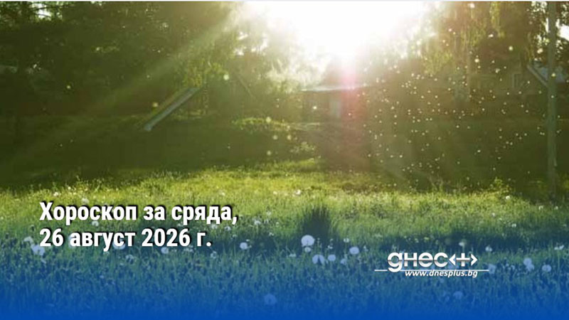 Хороскоп за сряда, 26 август 2026 г.