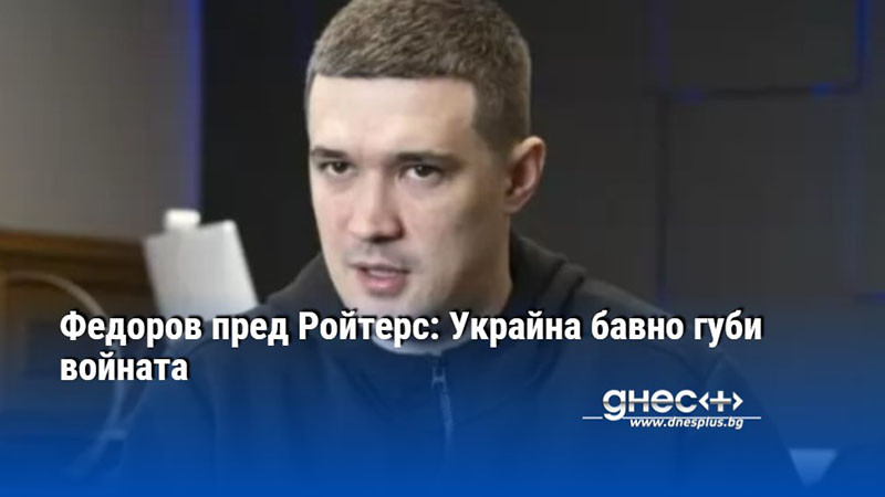 Федоров пред Ройтерс: Украйна бавно губи войната