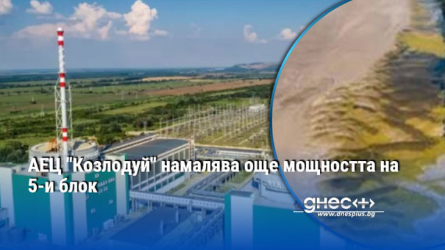 АЕЦ "Козлодуй" намалява още мощността на 5-и блок