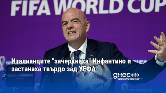 Италианците "зачеркнаха" Инфантино и застанаха твърдо зад УЕФА