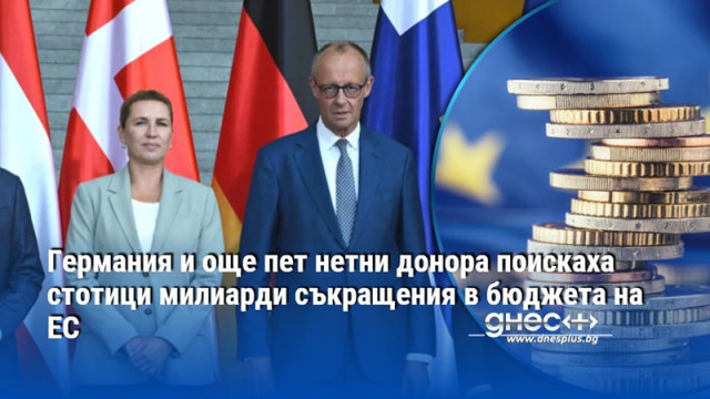 Германия и още пет нетни донора поискаха стотици милиарди съкращения в бюджета на ЕС
