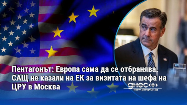 Пентагонът: Европа сама да се отбранява. САЩ не казали на ЕК за визитата на шефа на ЦРУ в Москва