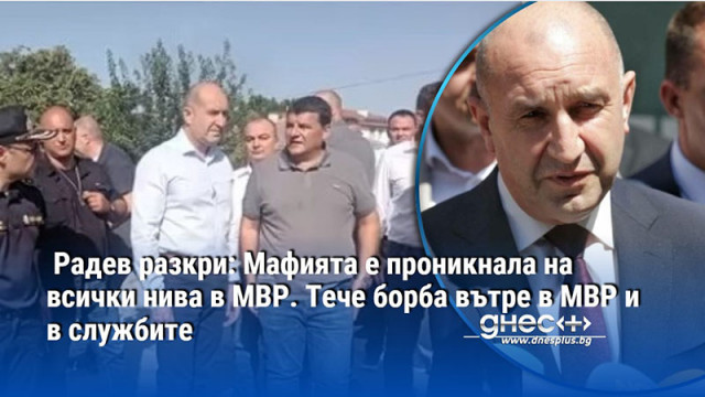 Радев разкри: Мафията е проникнала на всички нива в МВР. Тече борба вътре в МВР и в службите