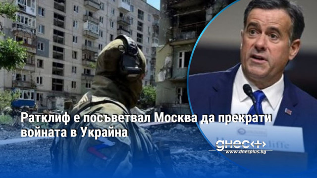 Ратклиф е посъветвал Москва да прекрати войната в Украйна