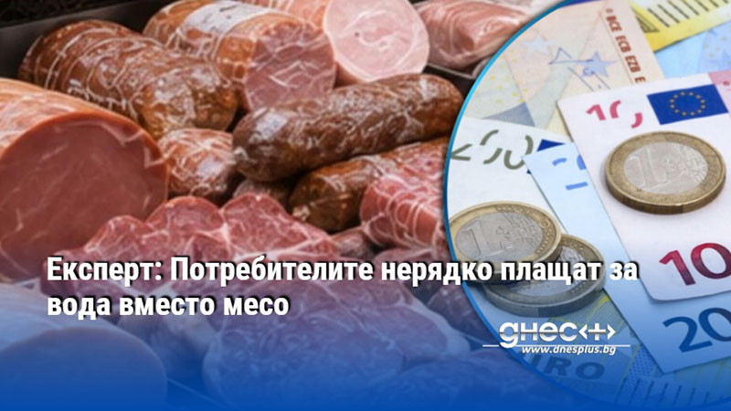 Експерт: Потребителите нерядко плащат за вода вместо месо