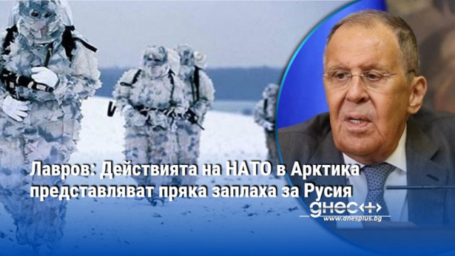 Лавров: Действията на НАТО в Арктика представляват пряка заплаха за Русия