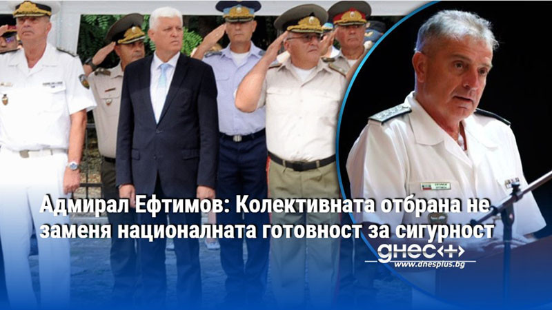 Адмирал Ефтимов: Колективната отбрана не заменя националната готовност за сигурност