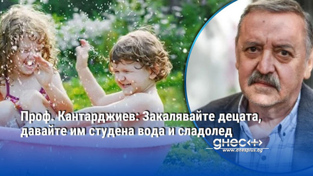 Проф. Кантарджиев: Закалявайте децата, давайте им студена вода и сладолед