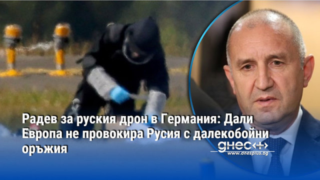 Радев за руския дрон в Германия: Дали Европа не провокира Русия с далекобойни оръжия