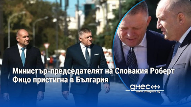 Министър-председателят на Словакия Роберт Фицо пристигна в България