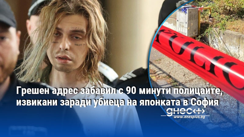Грешен адрес забавил с 90 минути полицаите, извикани заради убиеца на японката в София