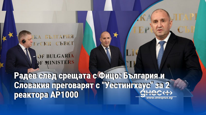 Радев след срещата с Фицо: България и Словакия преговарят с "Уестингхаус" за 2 реактора AP1000
