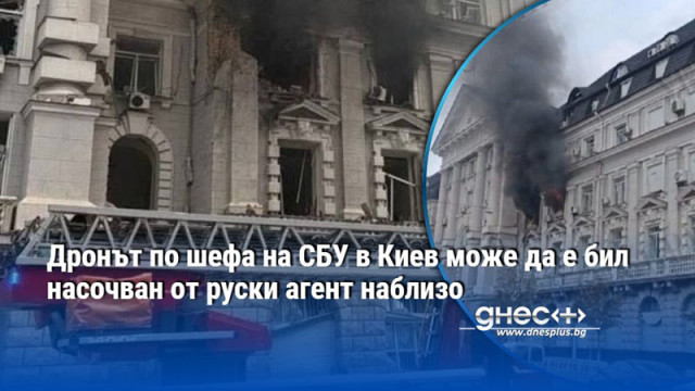 Дронът по шефа на СБУ в Киев може да е бил насочван от руски агент наблизо