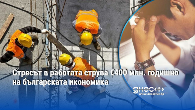 Стресът в работата струва €400 млн. годишно на българската икономика