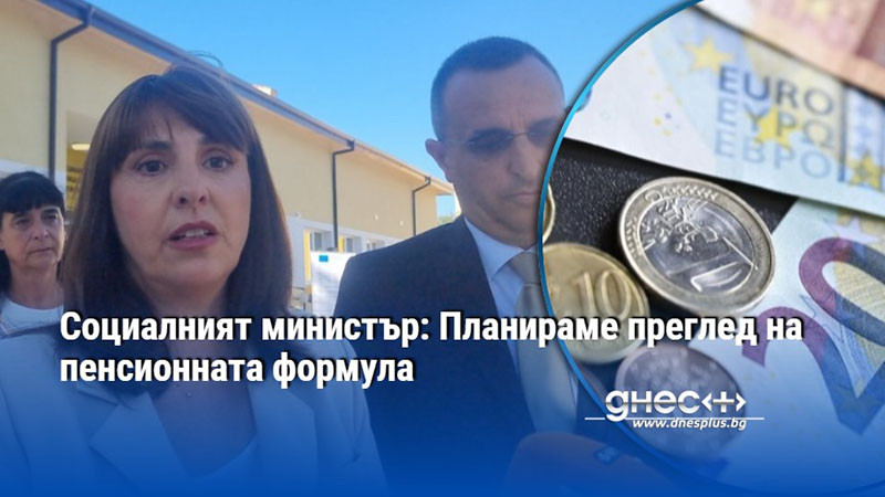 Социалният министър: Планираме преглед на пенсионната формула