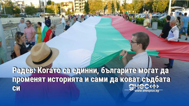 Радев: Когато са единни, българите могат да променят историята и сами да коват съдбата си