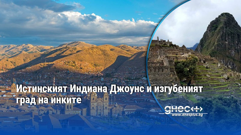Истинският Индиана Джоунс и изгубеният град на инките