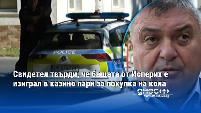 Свидетел твърди, че бащата от Исперих е изиграл в казино пари за покупка на кола