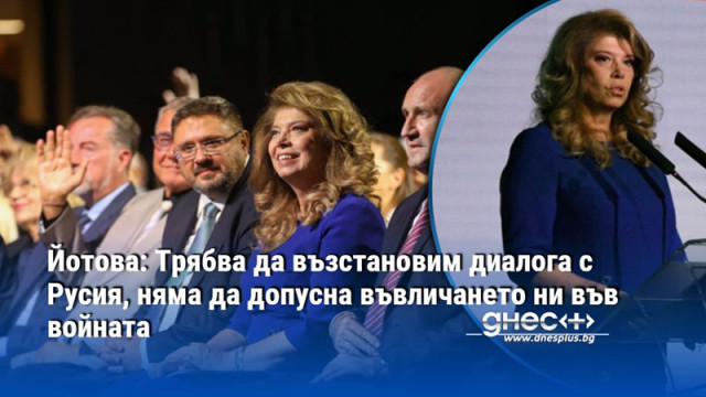 Йотова: Трябва да възстановим диалога с Русия, няма да допусна въвличането ни във войната