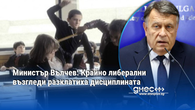 Министър Вълчев: Крайно либерални възгледи разклатиха дисциплината