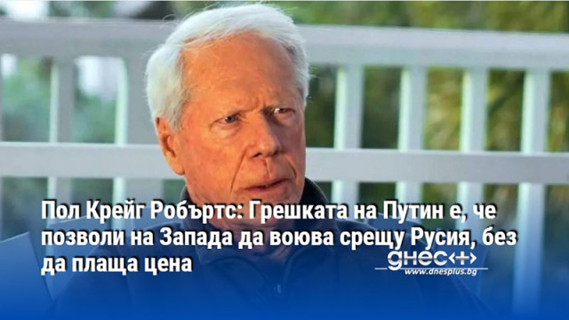 Пол Крейг Робъртс: Грешката на Путин е, че позволи на Запада да воюва срещу Русия, без да плаща цена